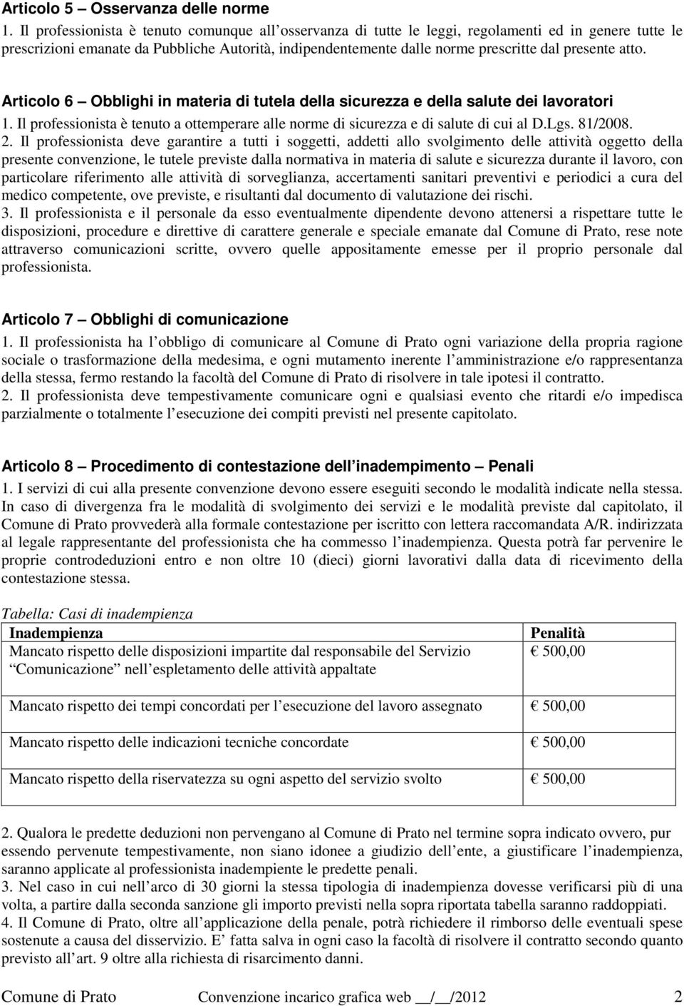 presente atto. Articolo 6 Obblighi in materia di tutela della sicurezza e della salute dei lavoratori 1. Il professionista è tenuto a ottemperare alle norme di sicurezza e di salute di cui al D.Lgs.