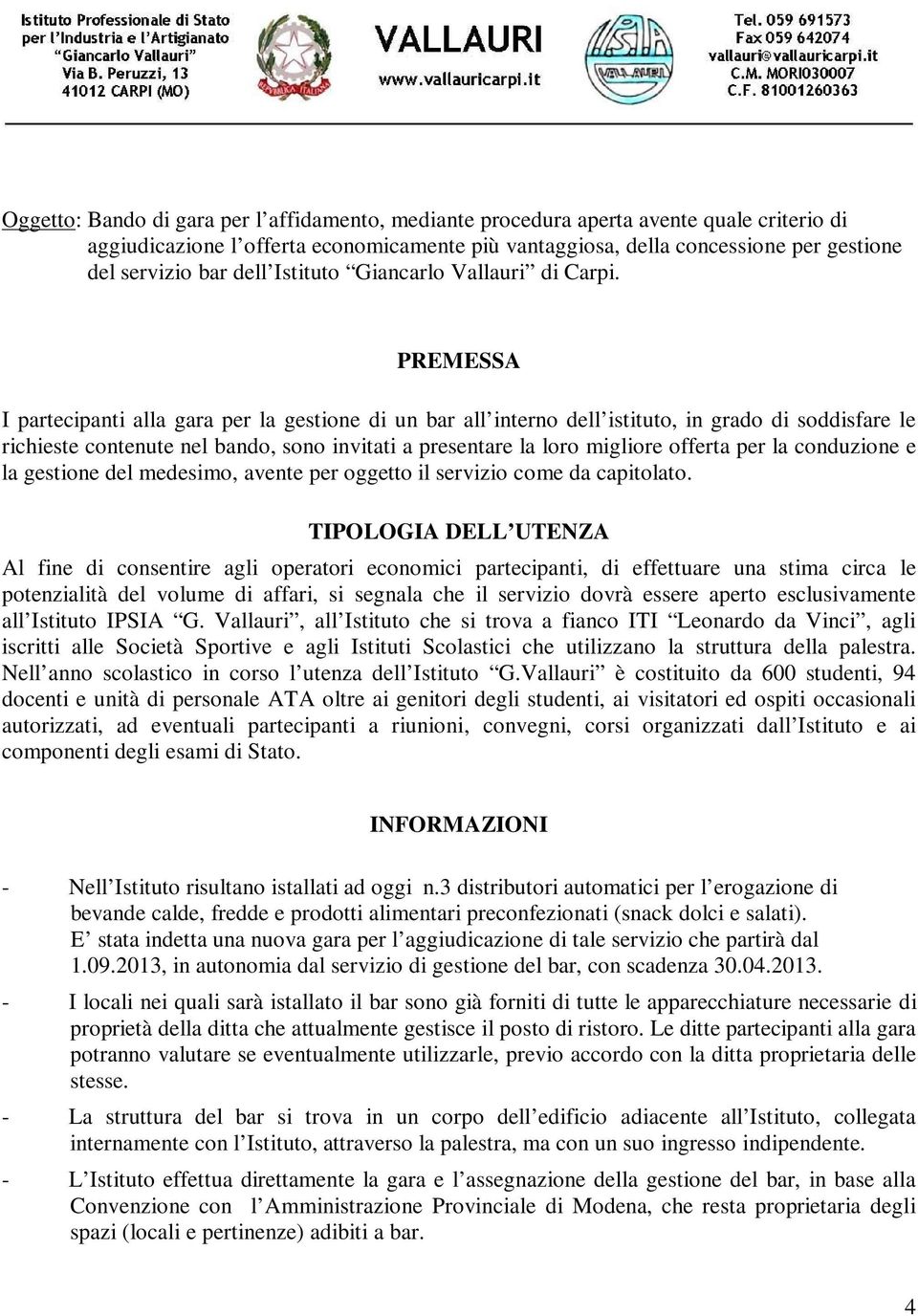 PREMESSA I partecipanti alla gara per la gestione di un bar all interno dell istituto, in grado di soddisfare le richieste contenute nel bando, sono invitati a presentare la loro migliore offerta per