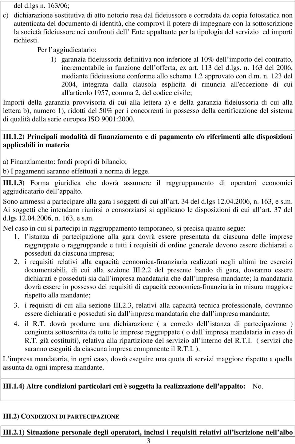 sottoscrizione la società fideiussore nei confronti dell Ente appaltante per la tipologia del servizio ed importi richiesti.