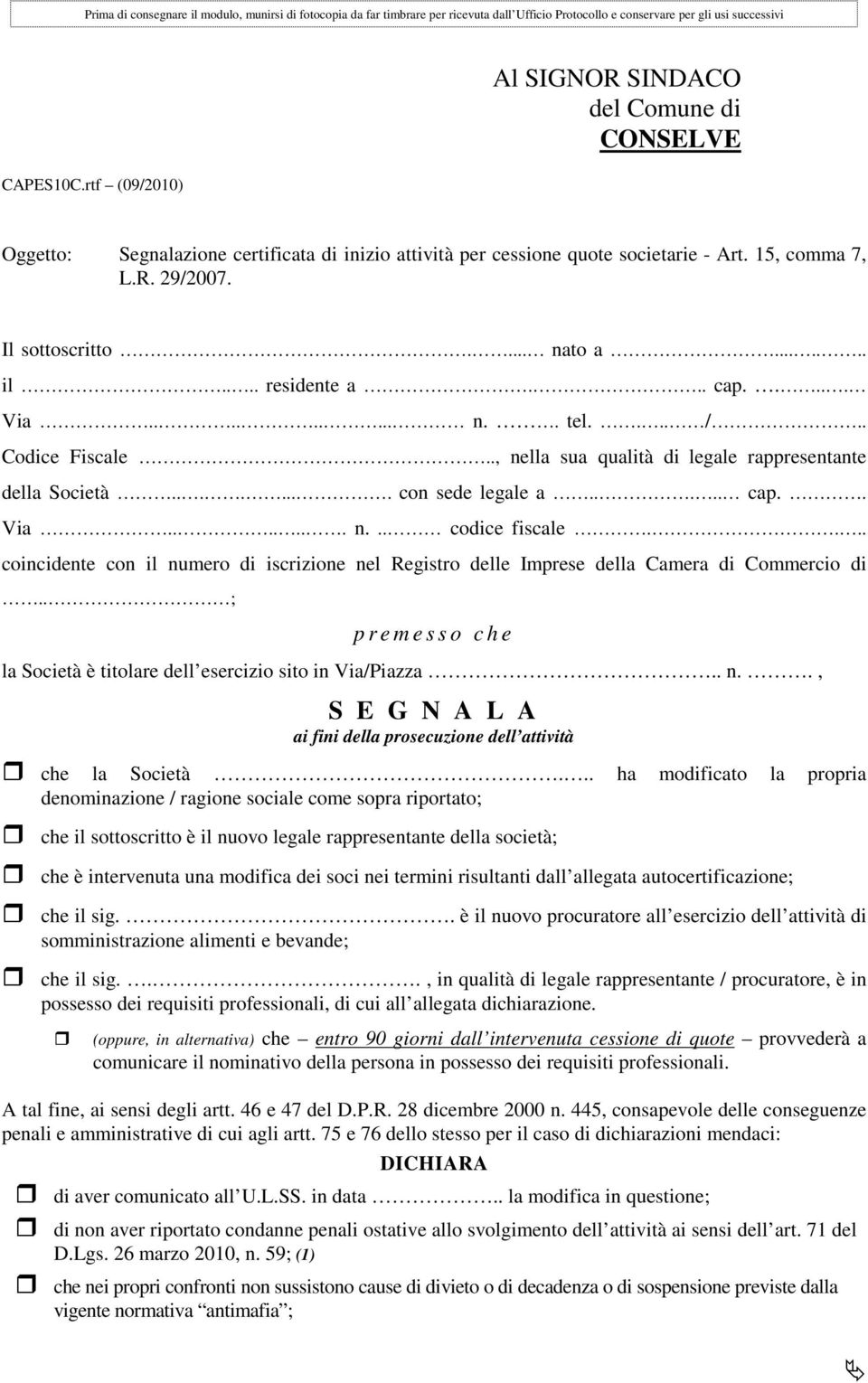 ...... il.... residente a... cap..... Via......... n.. tel.... /.. Codice Fiscale.., nella sua qualità di legale rappresentante della Società........ con sede legale a..... cap.. Via....... n... codice fiscale.