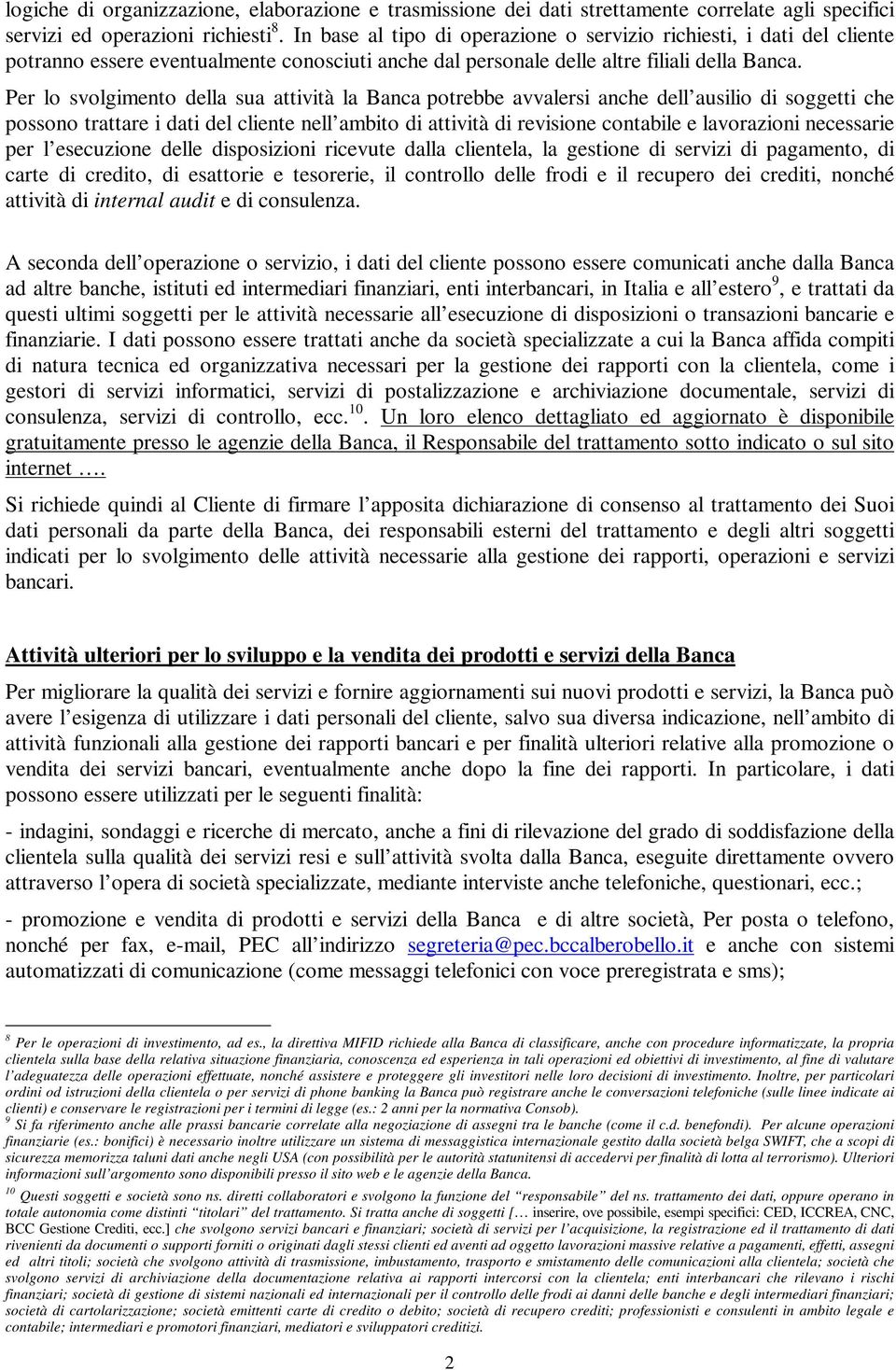 Per lo svolgimento della sua attività la Banca potrebbe avvalersi anche dell ausilio di soggetti che possono trattare i dati del cliente nell ambito di attività di revisione contabile e lavorazioni