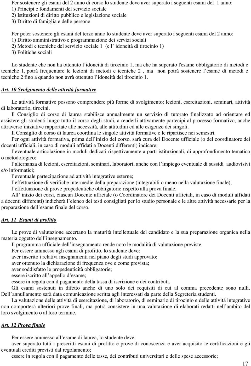 servizi sociali 2) Metodi e tecniche del servizio sociale 1 (e l idoneità di tirocinio 1) 3) Politiche sociali Lo studente che non ha ottenuto l idoneità di tirocinio 1, ma che ha superato l'esame