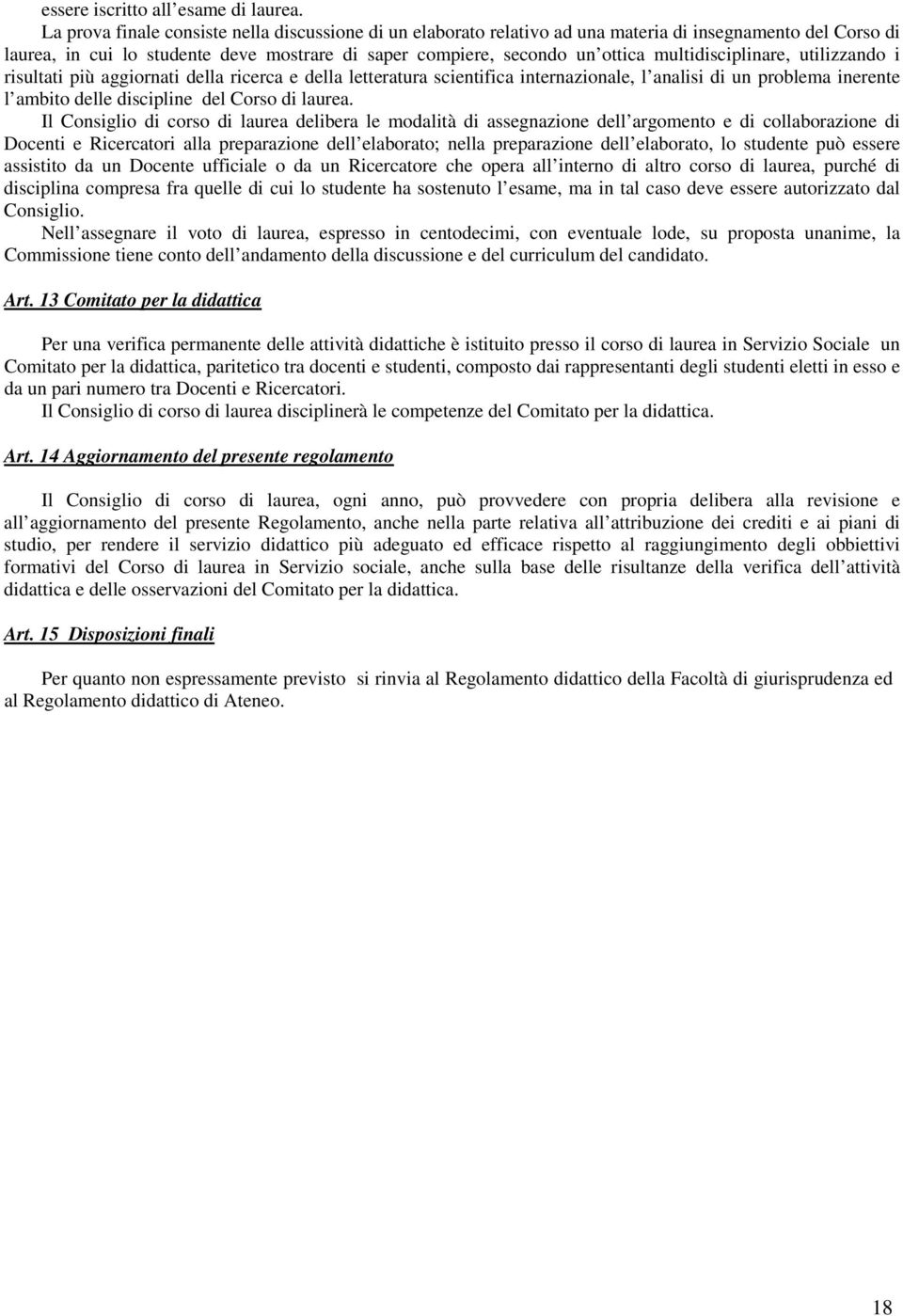 multidisciplinare, utilizzando i risultati più aggiornati della ricerca e della letteratura scientifica internazionale, l analisi di un problema inerente l ambito delle discipline del Corso di laurea.