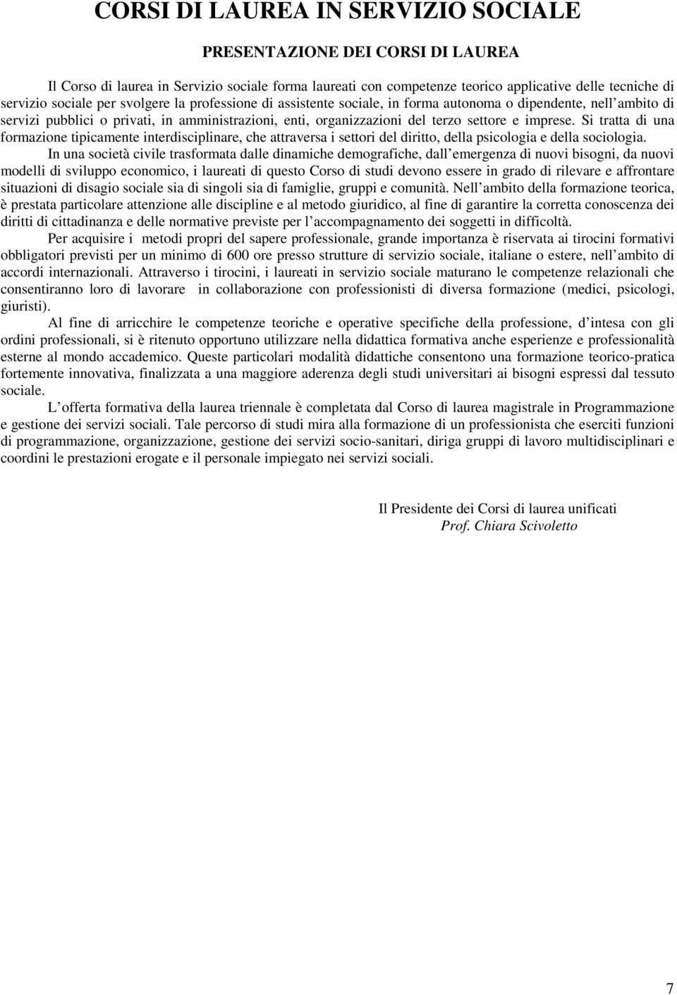 Si tratta di una formazione tipicamente interdisciplinare, che attraversa i settori del diritto, della psicologia e della sociologia.