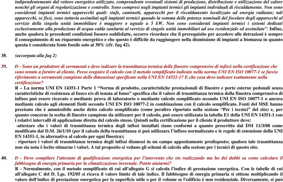 Non sono considerati impianti termici apparecchi quali: stufe, caminetti, apparecchi per il riscaldamento localizzato ad energia radiante; tali apparecchi, se fissi, sono tuttavia assimilati agli