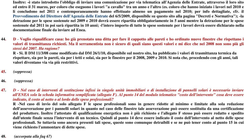 il Provvedimento del Direttore dell'agenzia delle Entrate del 6/5/2009, disponibile su questo sito alla pagina "Decreti e Normativa"); -la detrazione per le spese sostenute nel 2009 e 2010 dovrà