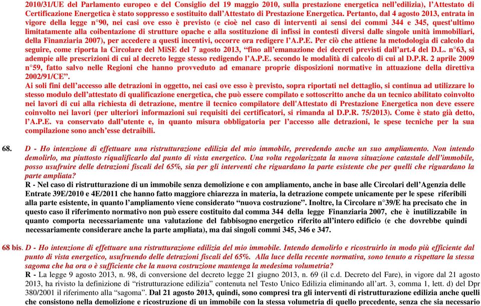 Pertanto, dal 4 agosto 2013, entrata in vigore della legge n 90, nei casi ove esso è previsto (e cioè nel caso di interventi ai sensi dei commi 344 e 345, quest'ultimo limitatamente alla