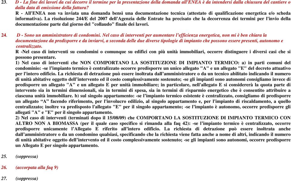 La risoluzione 244/E del 2007 dell'agenzia delle Entrate ha precisato che la decorrenza dei termini per l'invio della documentazione parte dal giorno del "collaudo" finale dei lavori. 24. D - Sono un amministratore di condomini.