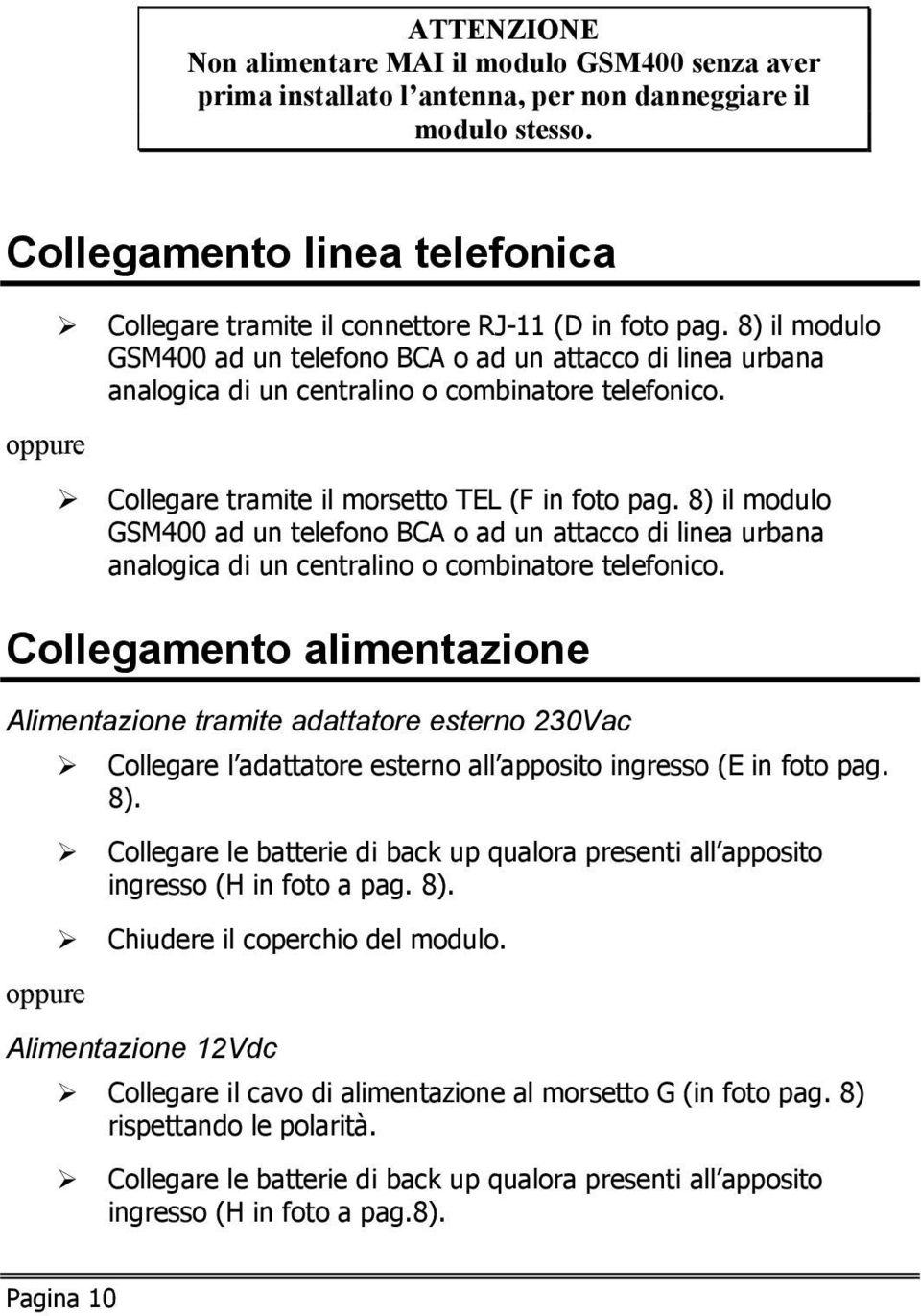 8) il modulo GSM400 ad un telefono BCA o ad un attacco di linea urbana analogica di un centralino o combinatore telefonico. oppure Collegare tramite il morsetto TEL (F in foto pag.