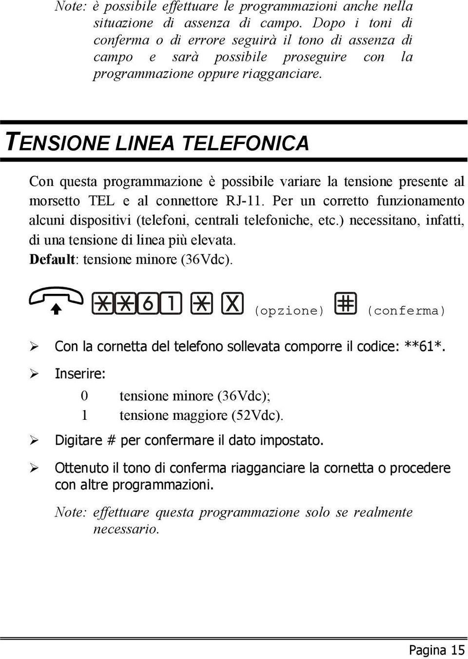 TENSIONE LINEA TELEFONICA Con questa programmazione è possibile variare la tensione presente al morsetto TEL e al connettore RJ-11.