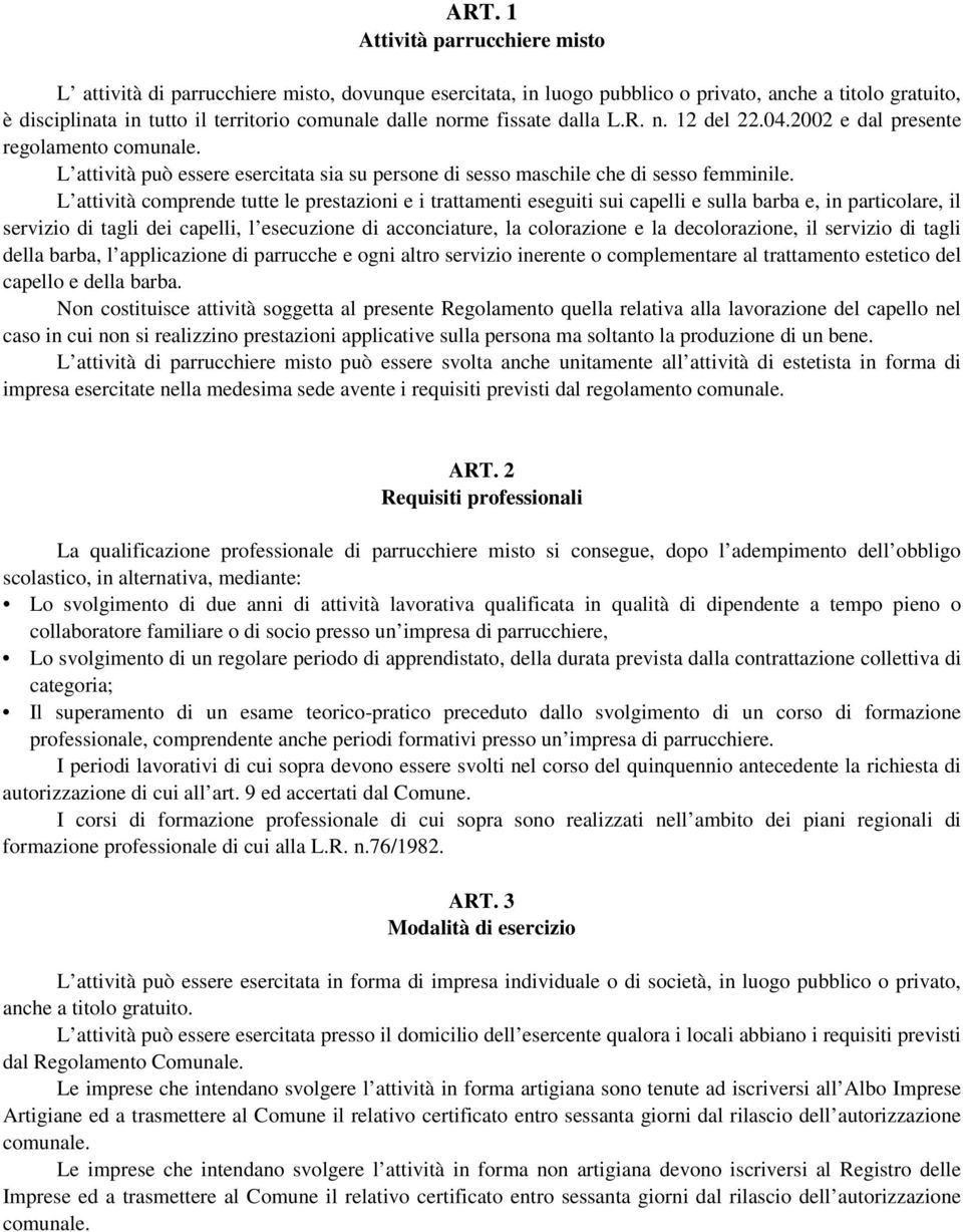 L attività comprende tutte le prestazioni e i trattamenti eseguiti sui capelli e sulla barba e, in particolare, il servizio di tagli dei capelli, l esecuzione di acconciature, la colorazione e la