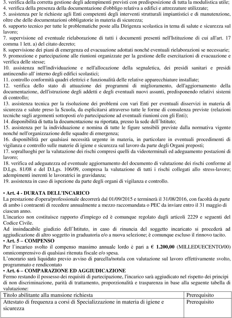 assistenza per le richieste agli Enti competenti degli interventi strutturali impiantistici e di manutenzione, oltre che delle documentazioni obbligatorie in materia di sicurezza; 6.