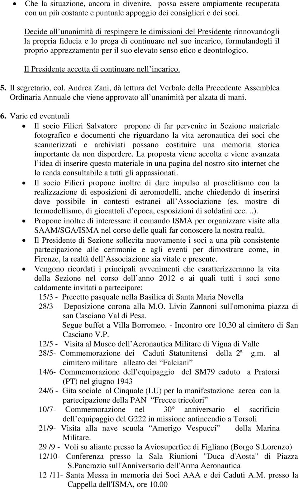 senso etico e deontologico. Il Presidente accetta di continuare nell incarico. 5. Il segretario, col.