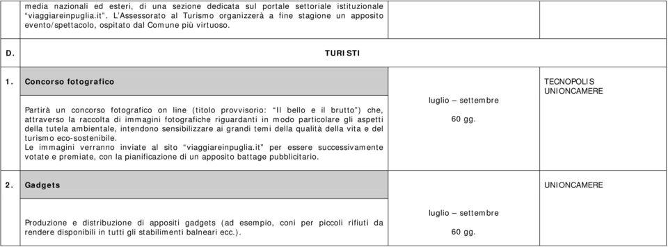 particolare gli aspetti della tutela ambientale, intendono sensibilizzare ai grandi temi della qualità della vita e del turismo eco-sostenibile. Le immagini verranno inviate al sito viaggiareinpuglia.