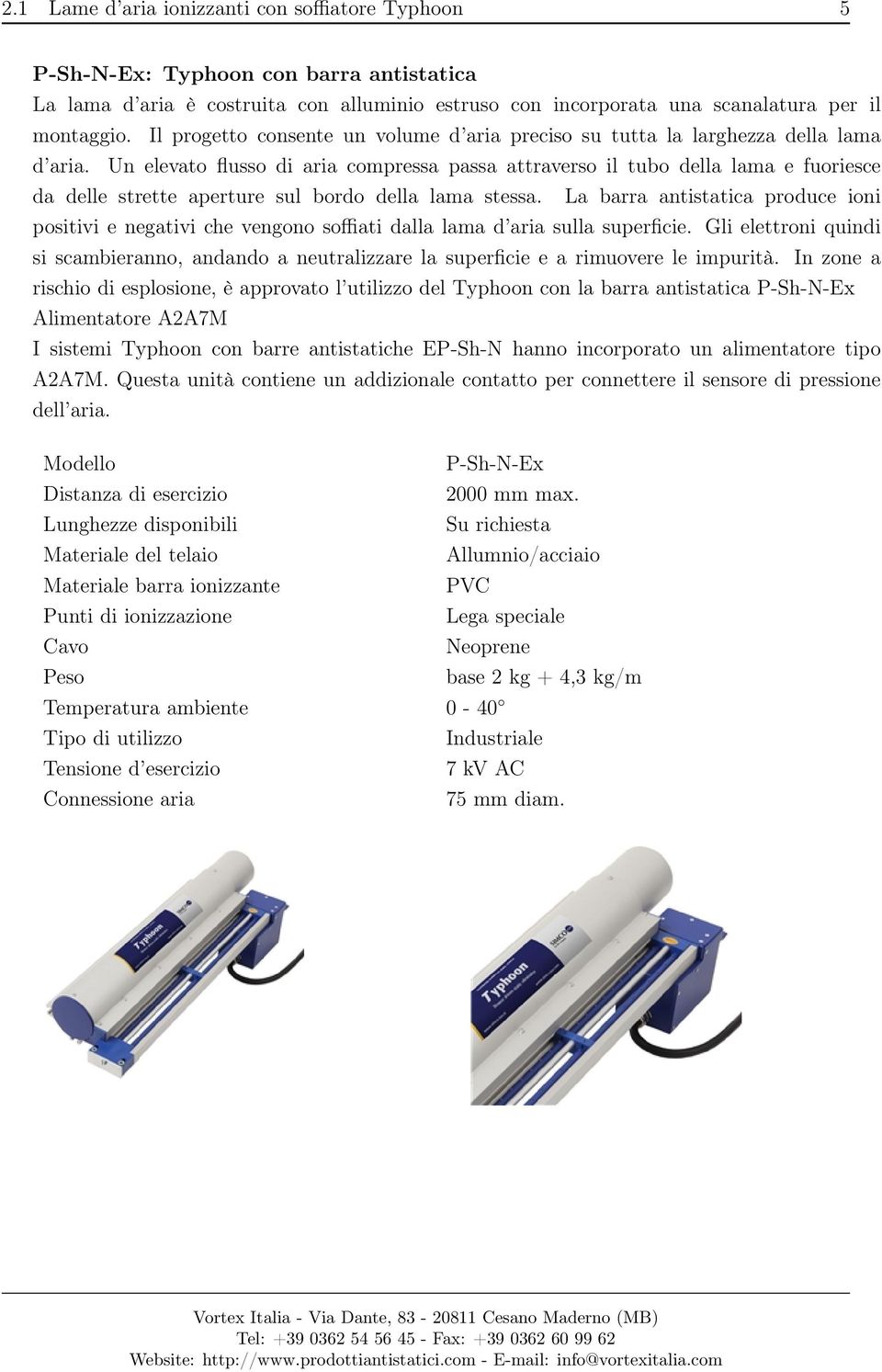 Un elevato flusso di aria compressa passa attraverso il tubo della lama e fuoriesce da delle strette aperture sul bordo della lama stessa.