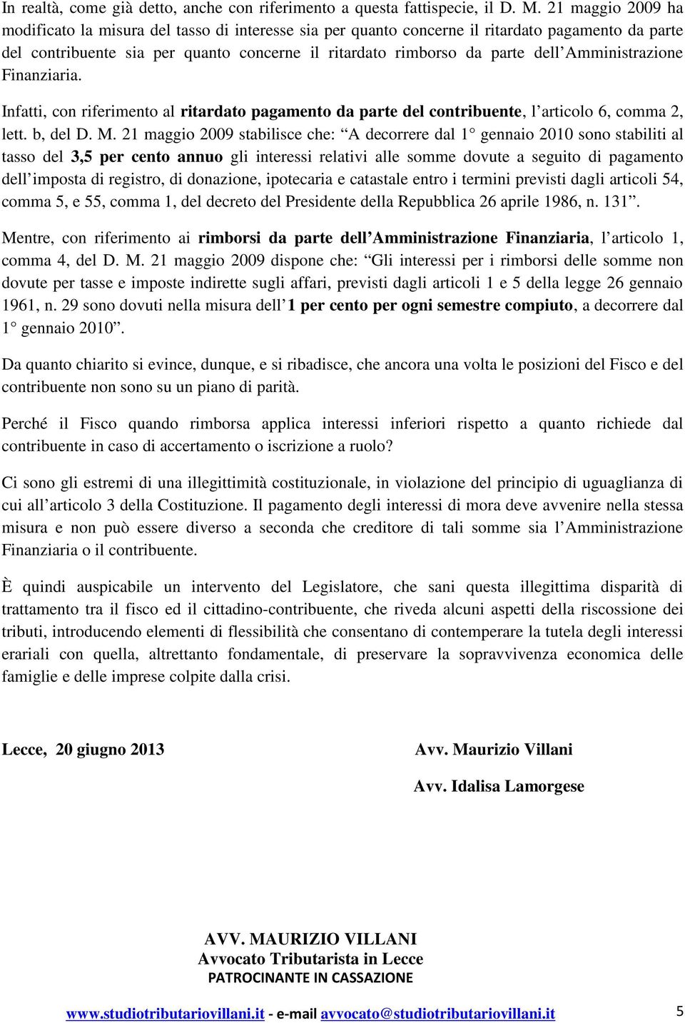 Amministrazione Finanziaria. Infatti, con riferimento al ritardato pagamento da parte del contribuente, l articolo 6, comma 2, lett. b, del D. M.