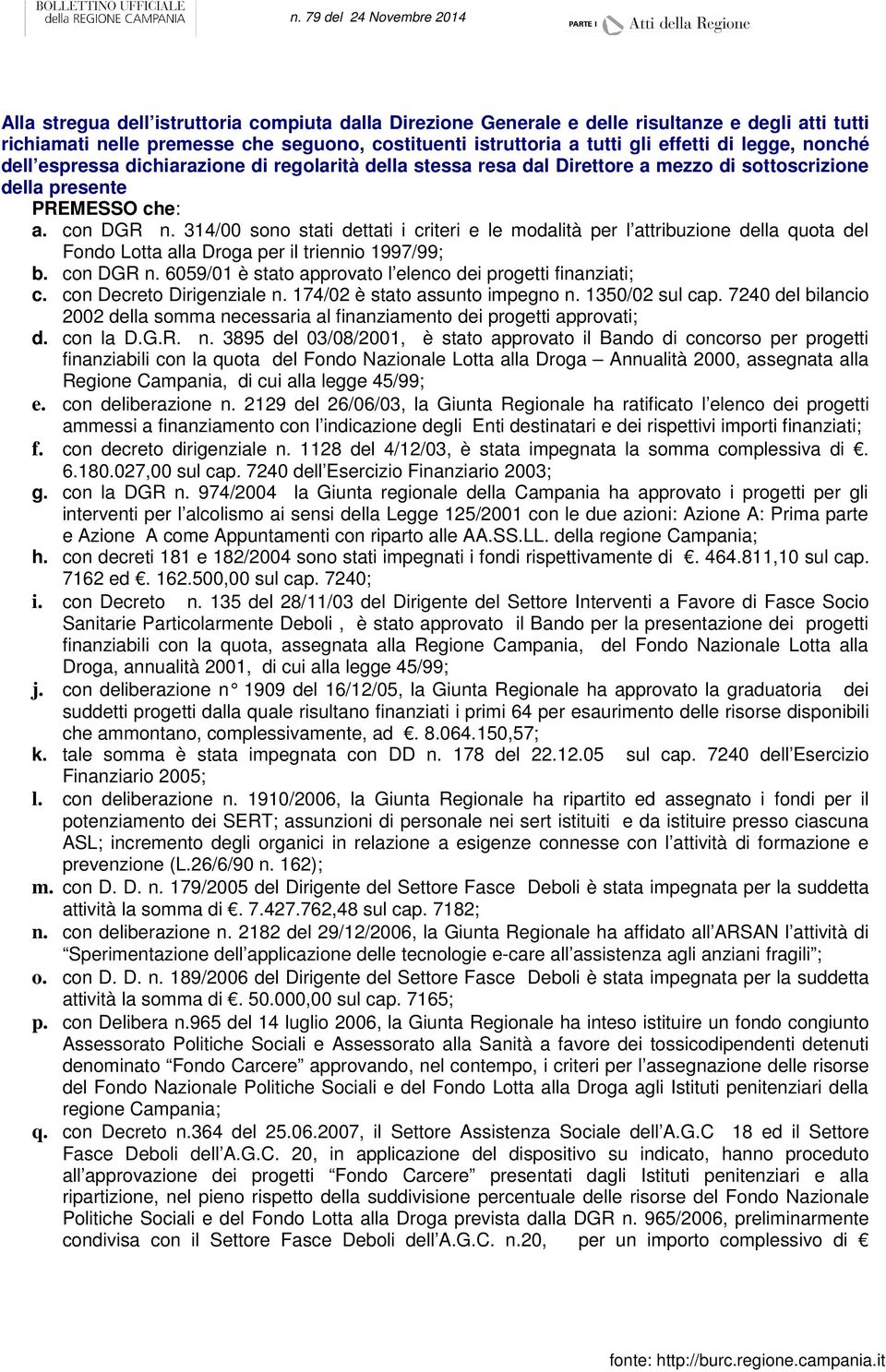 314/00 sono stati dettati i criteri e le modalità per l attribuzione della quota del Fondo Lotta alla Droga per il triennio 1997/99; b. con DGR n.