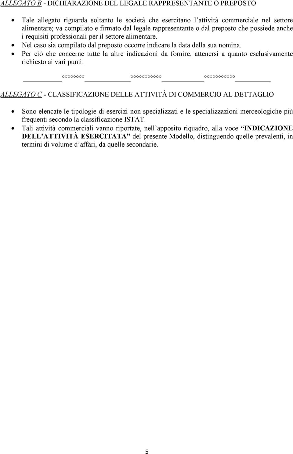 Per ciò che concerne tutte la altre indicazioni da fornire, attenersi a quanto esclusivamente richiesto ai vari punti.