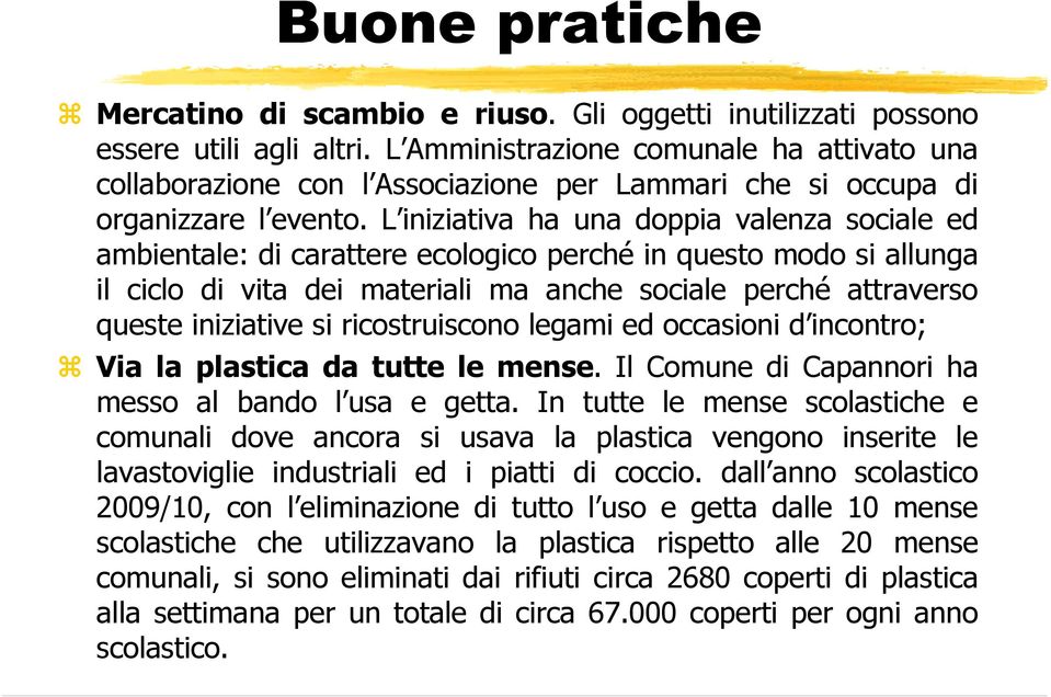 L iniziativa ha una doppia valenza sociale ed ambientale: di carattere ecologico perché in questo modo si allunga il ciclo di vita dei materiali ma anche sociale perché attraverso queste iniziative