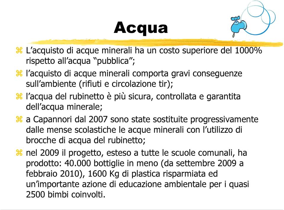dalle mense scolastiche le acque minerali con l utilizzo di brocche di acqua del rubinetto; nel 2009 il progetto, esteso a tutte le scuole comunali, ha prodotto: 40.