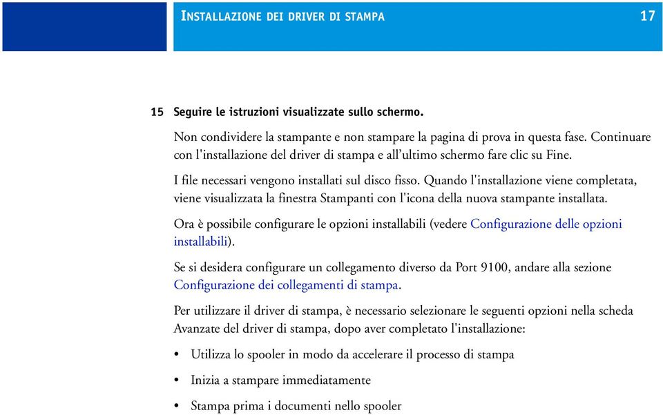 Quando l'installazione viene completata, viene visualizzata la finestra Stampanti con l'icona della nuova stampante installata.