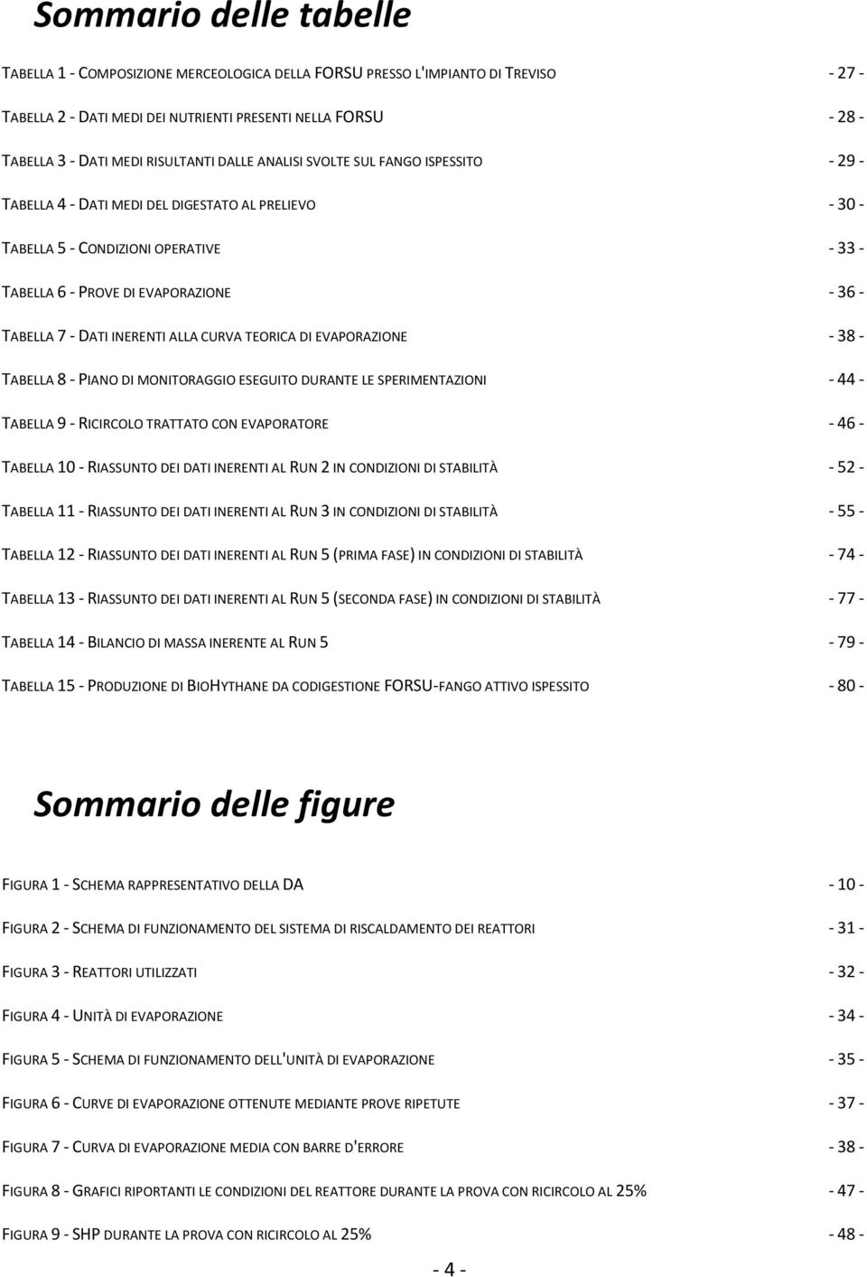 TABELLA 7 - DATI INERENTI ALLA CURVA TEORICA DI EVAPORAZIONE - 38 - TABELLA 8 - PIANO DI MONITORAGGIO ESEGUITO DURANTE LE SPERIMENTAZIONI - 44 - TABELLA 9 - RICIRCOLO TRATTATO CON EVAPORATORE - 46 -