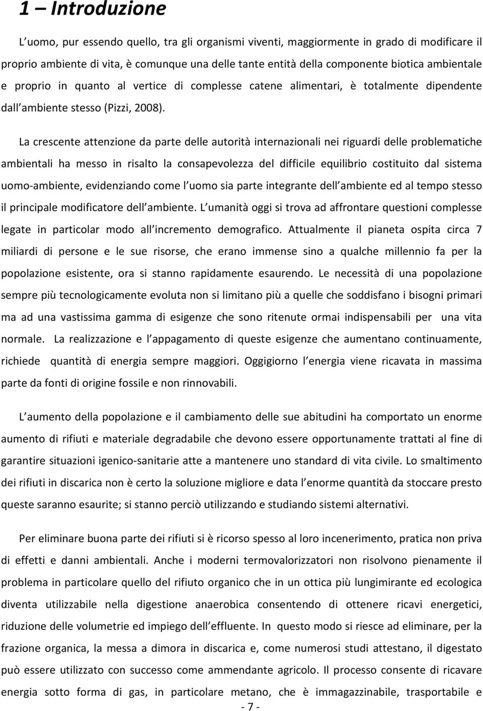 La crescente attenzione da parte delle autorità internazionali nei riguardi delle problematiche ambientali ha messo in risalto la consapevolezza del difficile equilibrio costituito dal sistema