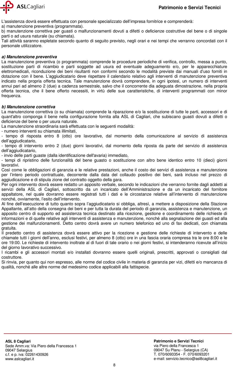 Tali attività saranno espletate secondo quanto di seguito previsto, negli orari e nei tempi che verranno concordati con il personale utilizzatore.