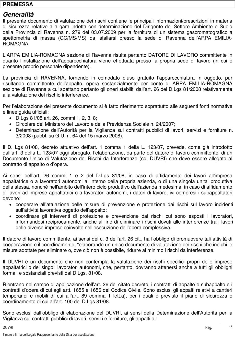 2009 per la fornitura di un sistema gascromatografico a spettometria di massa (GC/MS/MS) da istallarsi presso la sede di Ravenna dell ARPA EMILIA- ROMAGNA.