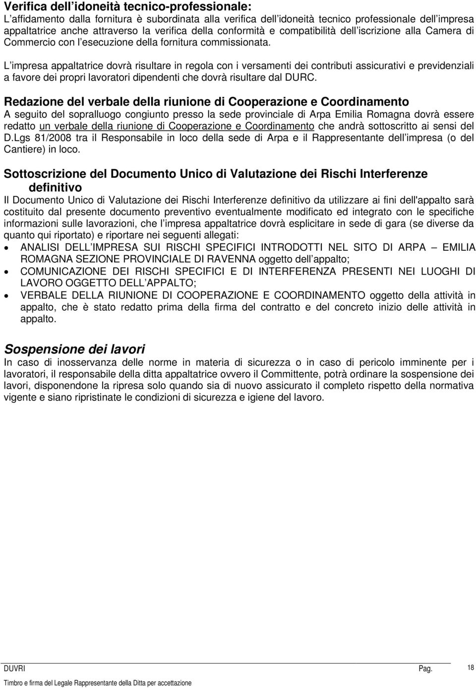 L impresa appaltatrice dovrà risultare in regola con i versamenti dei contributi assicurativi e previdenziali a favore dei propri lavoratori dipendenti che dovrà risultare dal DURC.