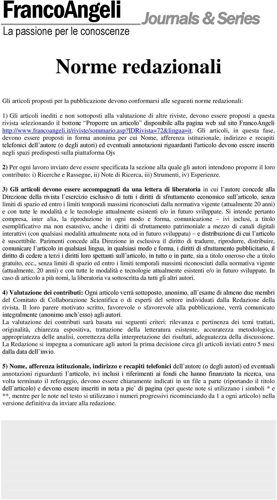 Gli articoli, in questa fase, devono essere proposti in forma anonima per cui Nome, afferenza istituzionale, indirizzo e recapiti telefonici dell autore (o degli autori) ed eventuali annotazioni