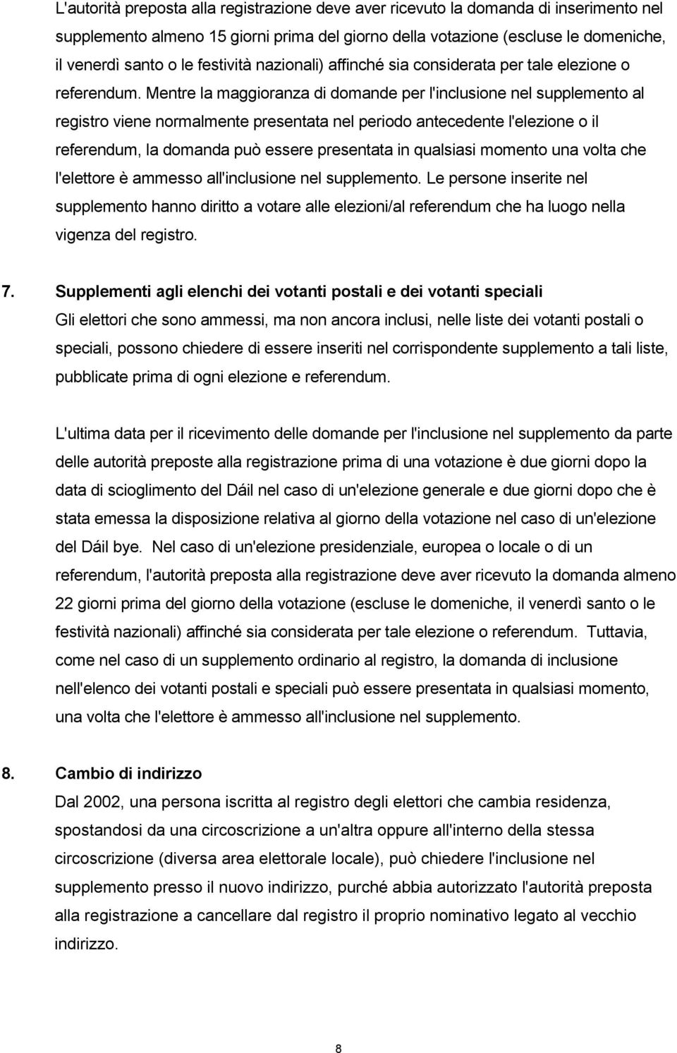 Mentre la maggioranza di domande per l'inclusione nel supplemento al registro viene normalmente presentata nel periodo antecedente l'elezione o il referendum, la domanda può essere presentata in