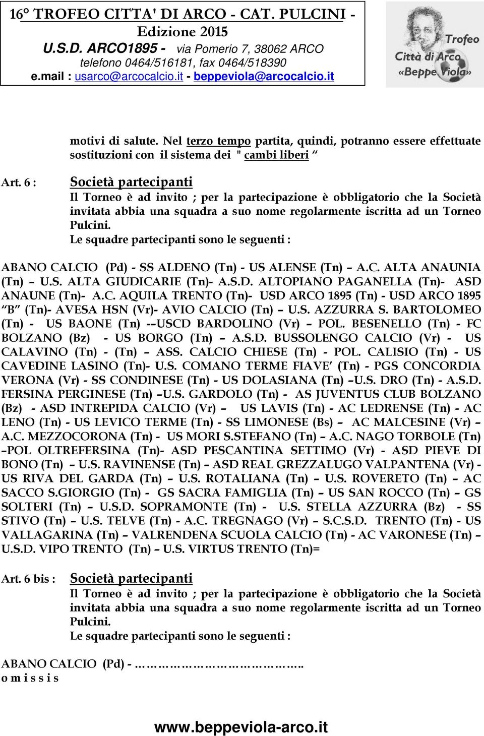 Le squadre partecipanti sono le seguenti : ABANO CALCIO (Pd) - SS ALDENO (Tn) - US ALENSE (Tn) A.C. ALTA ANAUNIA (Tn) U.S. ALTA GIUDICARIE (Tn)- A.S.D. ALTOPIANO PAGANELLA (Tn)- ASD ANAUNE (Tn)- A.C. AQUILA TRENTO (Tn)- USD ARCO 1895 (Tn) - USD ARCO 1895 B (Tn)- AVESA HSN (Vr)- AVIO CALCIO (Tn) U.