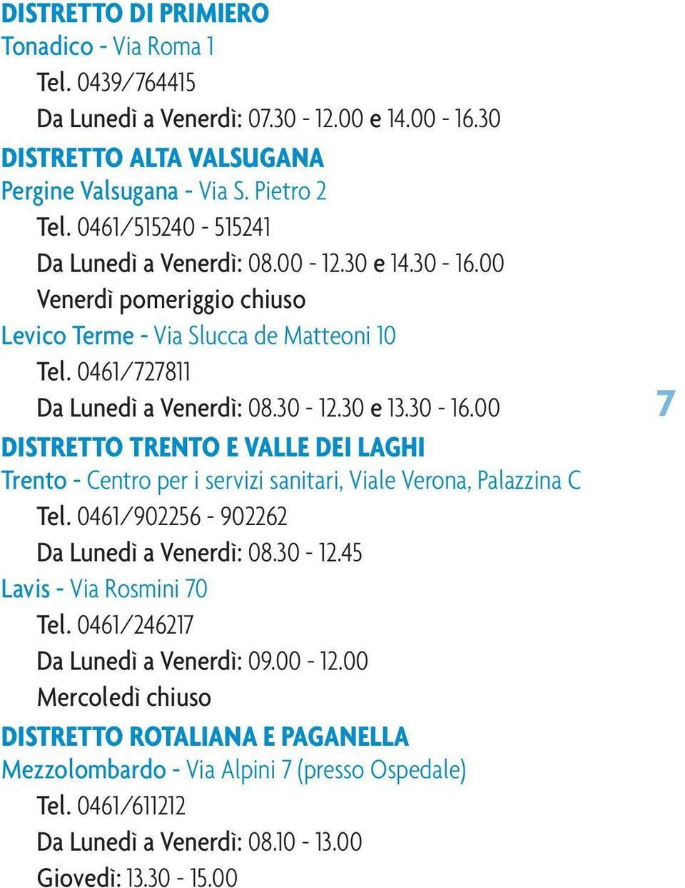 30-16.00 DISTRETTO TRENTO E VALLE DEI LAGHI Trento - Centro per i servizi sanitari, Viale Verona, Palazzina C Tel. 0461/902256-902262 Da Lunedì a Venerdì: 08.30-12.