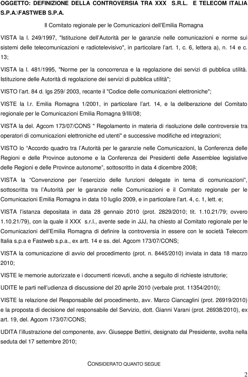 13; VISTA la l. 481/1995, "Norme per la concorrenza e la regolazione dei servizi di pubblica utilità. Istituzione delle Autorità di regolazione dei servizi di pubblica utilità"; VISTO l art. 84 d.