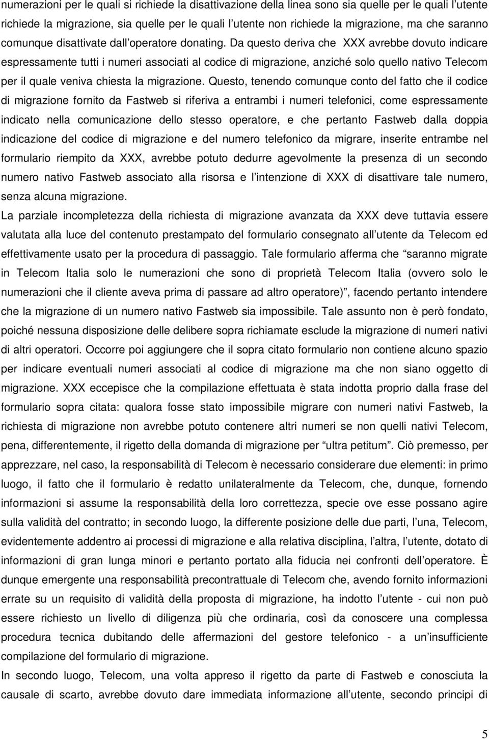 Da questo deriva che XXX avrebbe dovuto indicare espressamente tutti i numeri associati al codice di migrazione, anziché solo quello nativo Telecom per il quale veniva chiesta la migrazione.