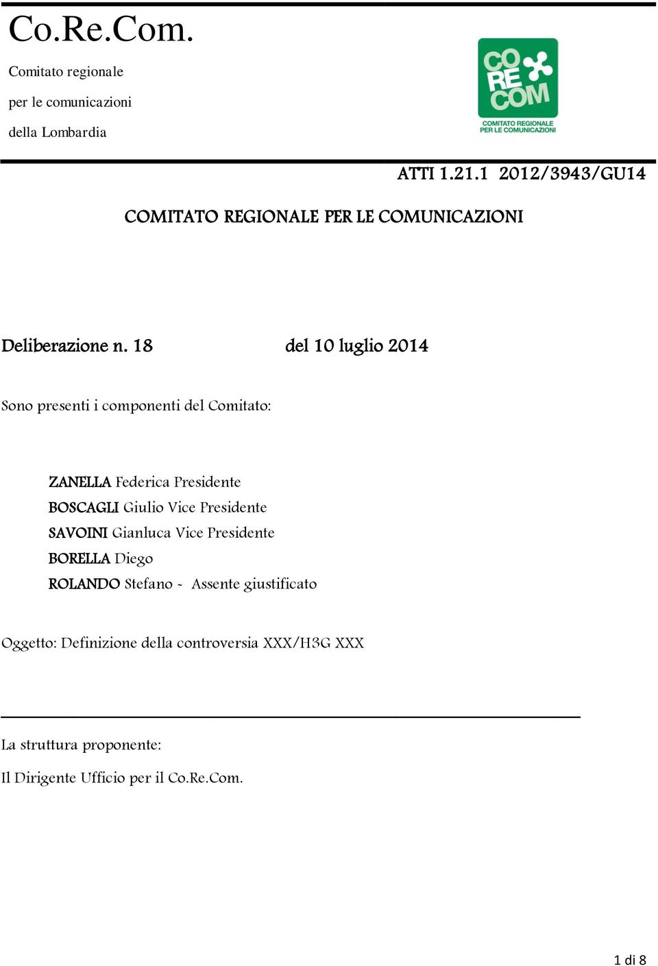 18 del 10 luglio 2014 Sono presenti i componenti del Comitato: ZANELLA Federica Presidente BOSCAGLI Giulio Vice