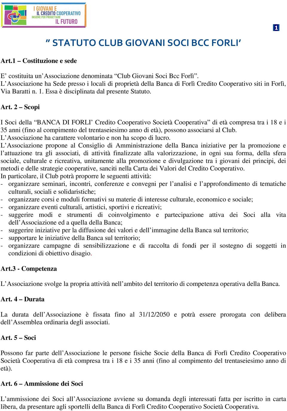 2 Scopi I Soci della BANCA DI FORLI Credito Cooperativo Società Cooperativa di età compresa tra i 18 e i 35 anni (fino al compimento del trentaseiesimo anno di età), possono associarsi al Club.