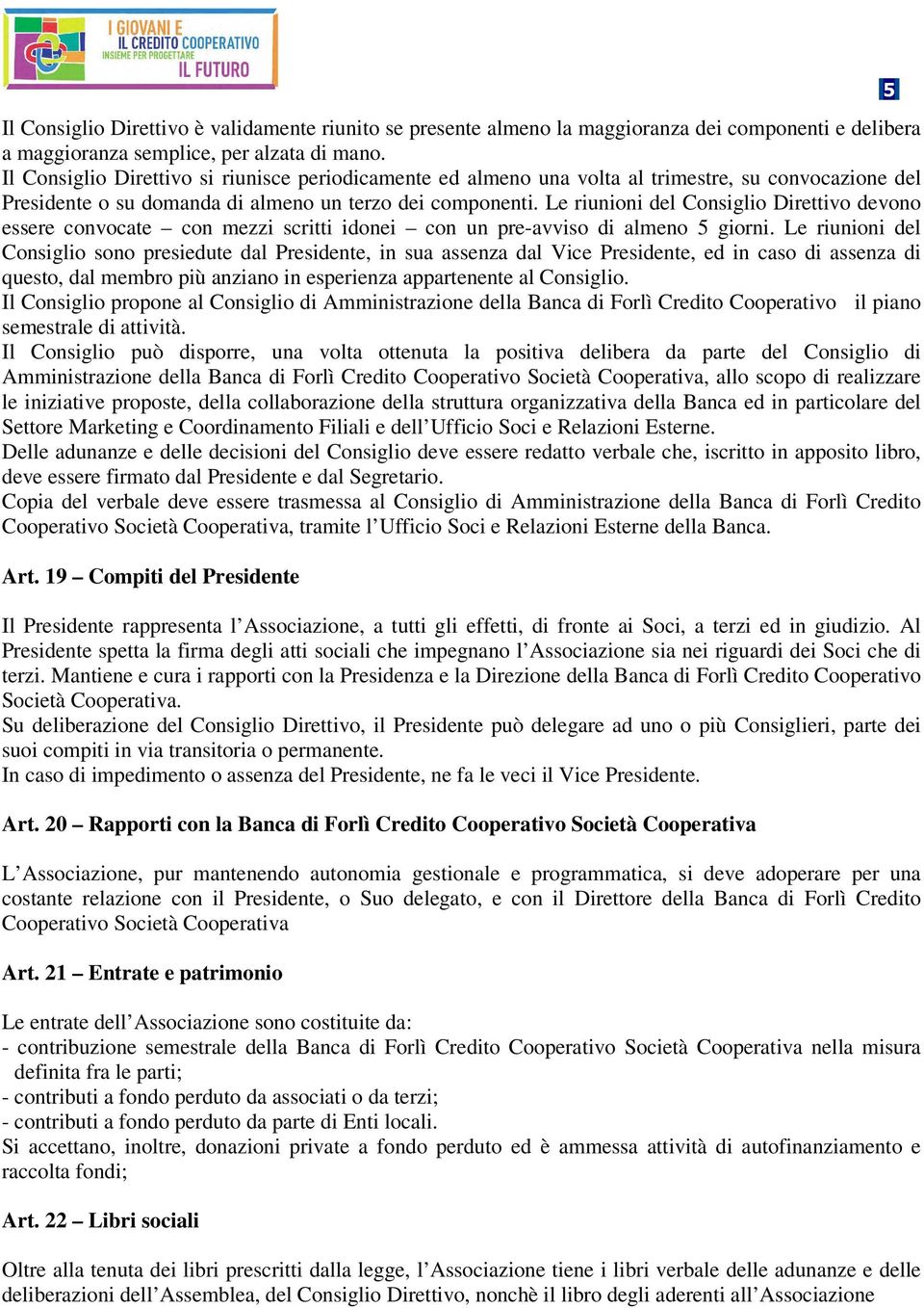 Le riunioni del Consiglio Direttivo devono essere convocate con mezzi scritti idonei con un pre-avviso di almeno 5 giorni.