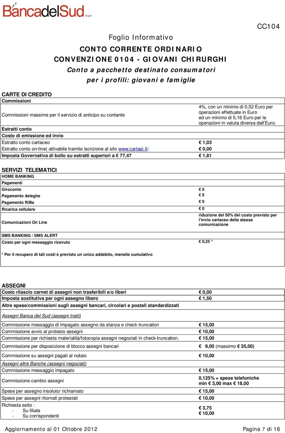 it) 0,00 Imposta Governativa di bollo su estratti superiori a 77,47 1,81 SERVIZI TELEMATICI HOME BANKING Pagamenti Giroconto 0 Pagamento deleghe 0 Pagamento RiBa 0 Ricarica cellulare 0 Comunicazioni