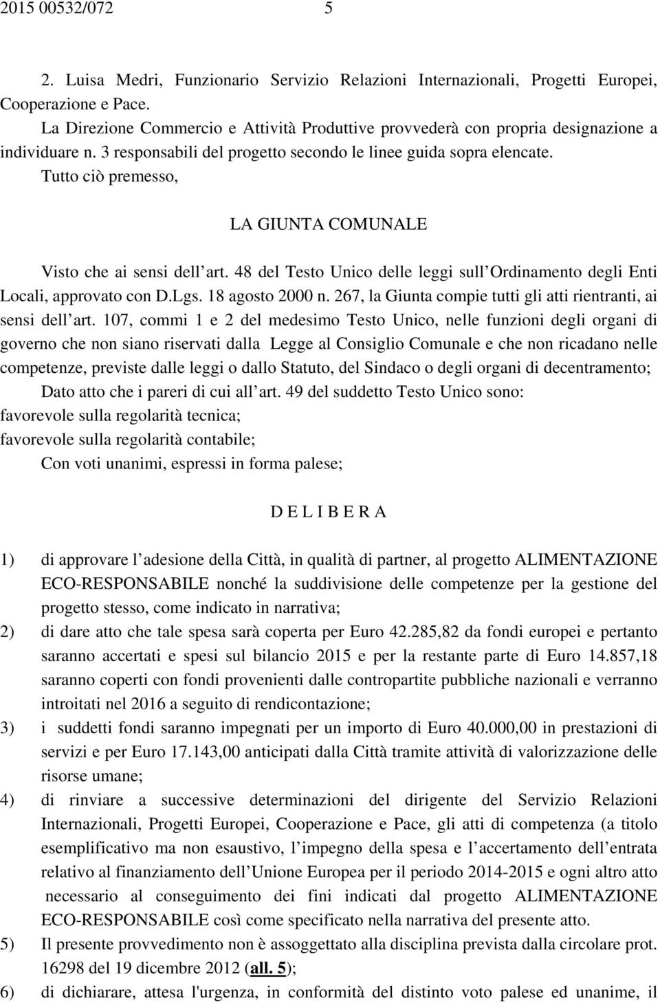 Tutto ciò premesso, LA GIUNTA COMUNALE Visto che ai sensi dell art. 48 del Testo Unico delle leggi sull Ordinamento degli Enti Locali, approvato con D.Lgs. 18 agosto 2000 n.