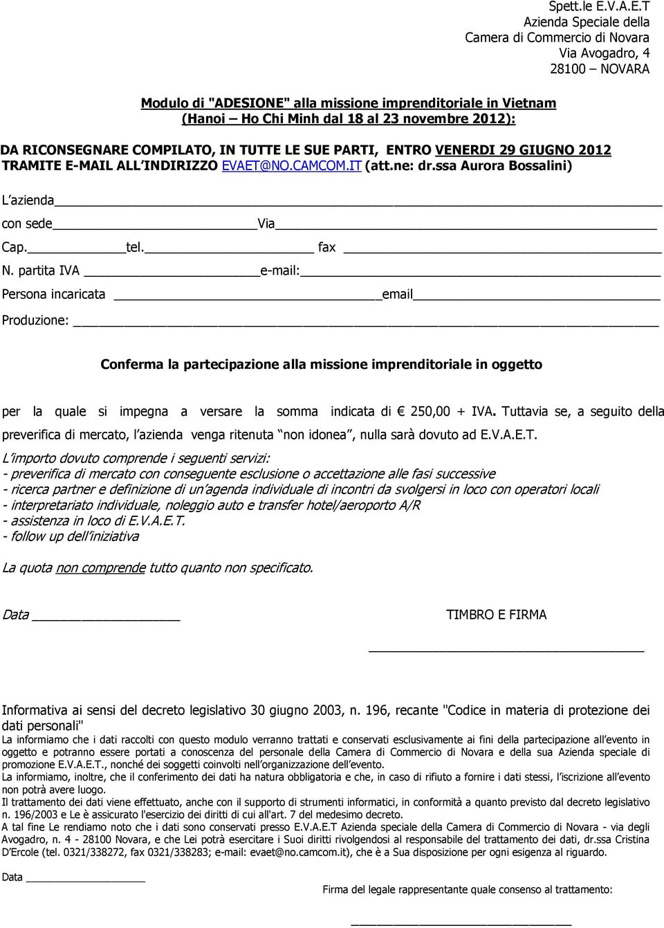 RICONSEGNARE COMPILATO, IN TUTTE LE SUE PARTI, ENTRO VENERDI 29 GIUGNO 2012 TRAMITE E-MAIL ALL INDIRIZZO EVAET@NO.CAMCOM.IT (att.ne: dr.ssa Aurora Bossalini) L azienda con sede Via Cap. tel. fax N.