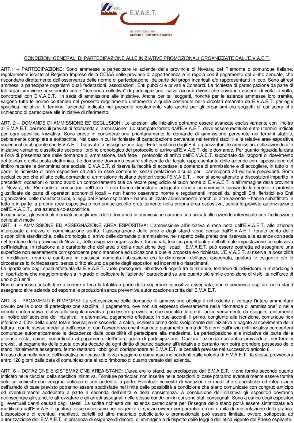 appartenenza e in regola con il pagamento del diritto annuale, che rispondano direttamente dell osservanza delle norme di partecipazione da parte dei propri incaricati e/o rappresentanti in loco.