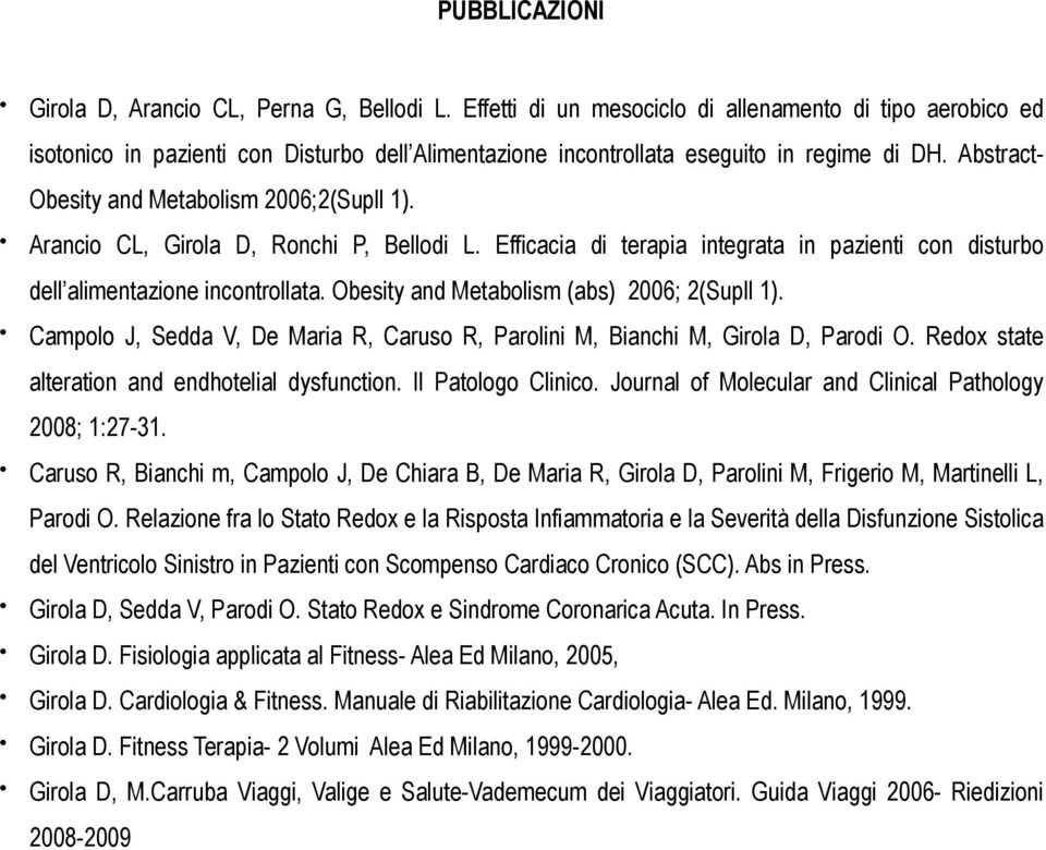 Abstract- Obesity and Metabolism 2006;2(Supll 1). Arancio CL, Girola D, Ronchi P, Bellodi L. Efficacia di terapia integrata in pazienti con disturbo dell alimentazione incontrollata.