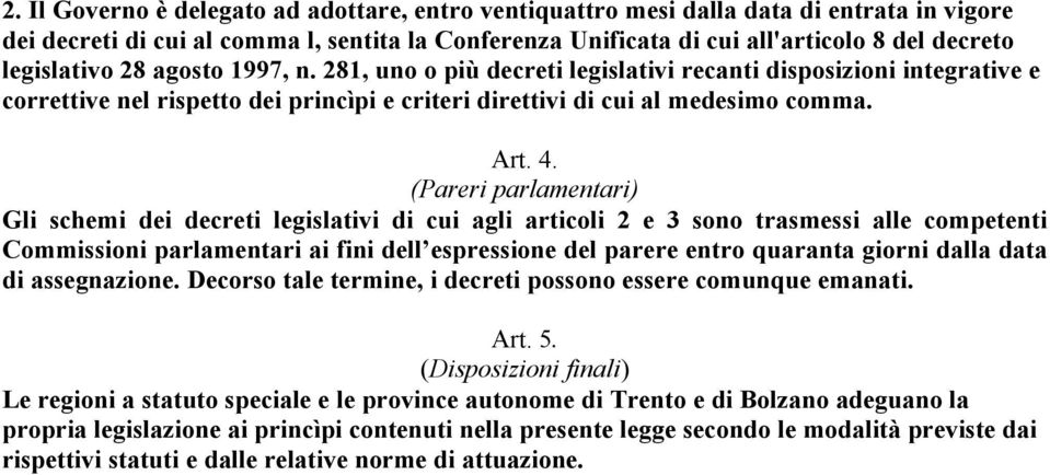 (Pareri parlamentari) Gli schemi dei decreti legislativi di cui agli articoli 2 e 3 sono trasmessi alle competenti Commissioni parlamentari ai fini dell espressione del parere entro quaranta giorni