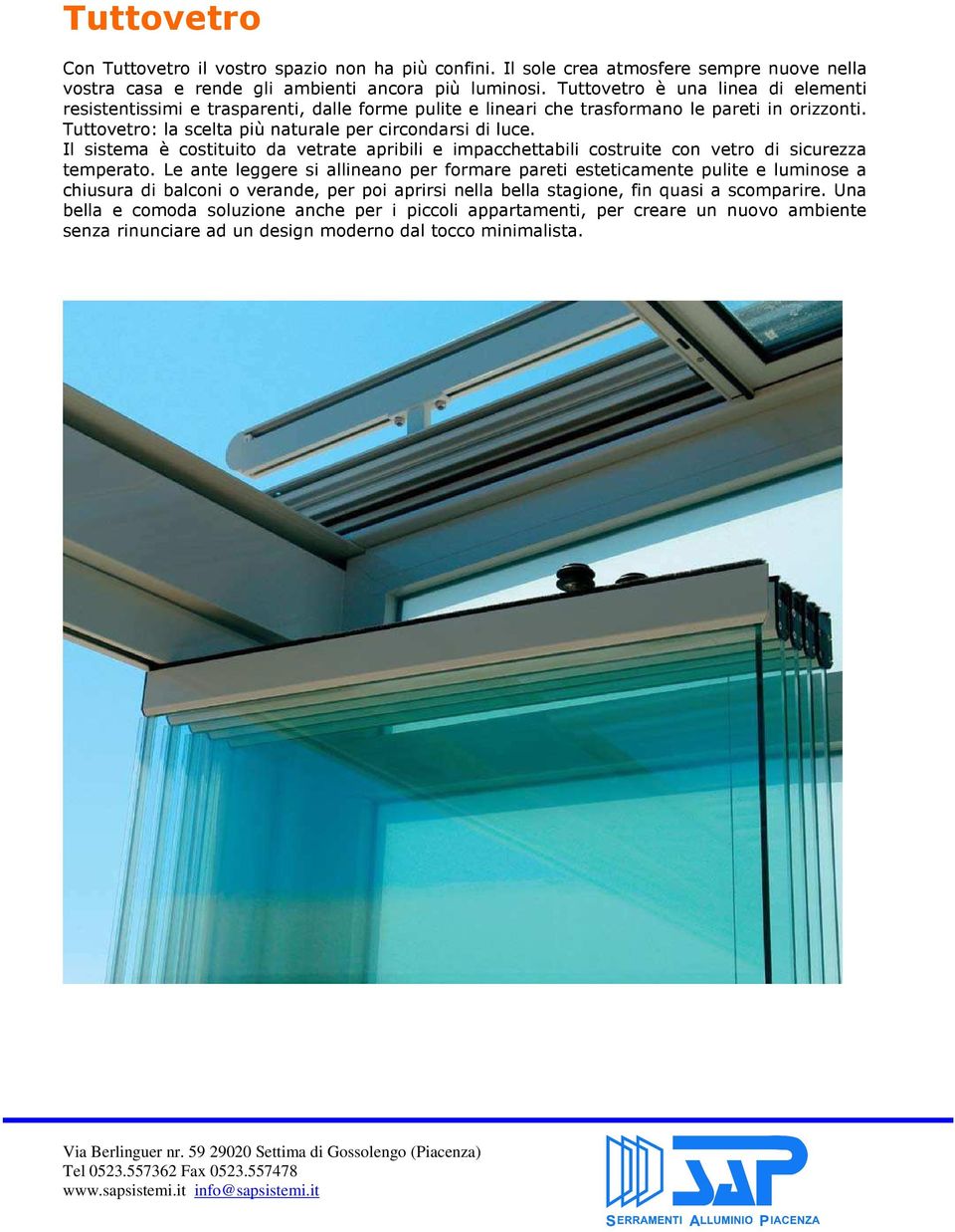 Il sistema è costituito da vetrate apribili e impacchettabili costruite con vetro di sicurezza temperato.