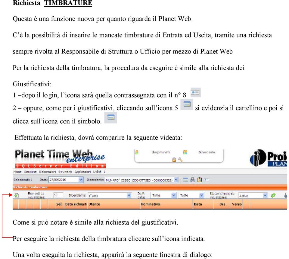 timbratura, la procedura da eseguire è simile alla richiesta dei Giustificativi: 1 dopo il login, l icona sarà quella contrassegnata con il n 8 2 oppure, come per i giustificativi, cliccando sull