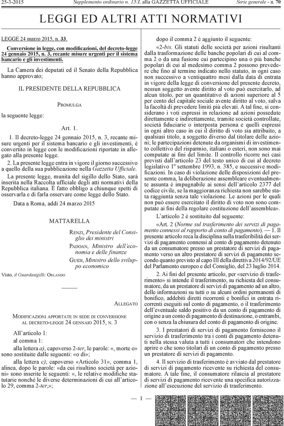 La Camera dei deputati ed il Senato della Repubblica hanno approvato; IL PRESIDENTE DELLA REPUBBLICA la seguente legge: P ROMULGA Art. 1. 1. Il decreto-legge 24 gennaio 2015, n.