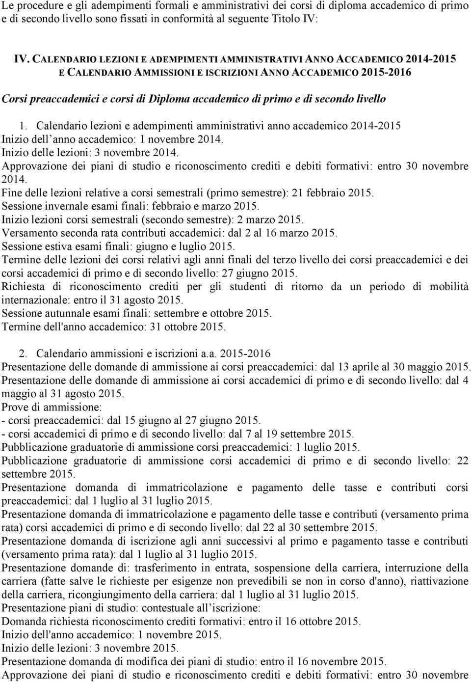 di secondo livello 1. Calendario lezioni e adempimenti amministrativi anno accademico 2014-2015 Inizio dell anno accademico: 1 novembre 2014. Inizio delle lezioni: 3 novembre 2014.