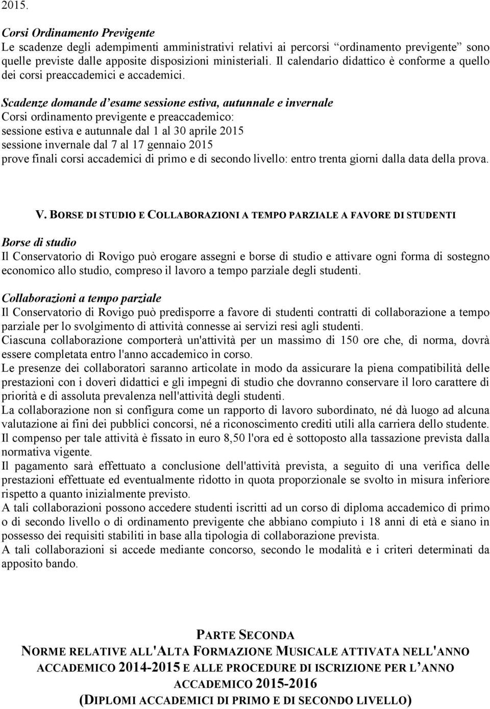 Scadenze domande d esame sessione estiva, autunnale e invernale Corsi ordinamento previgente e preaccademico: sessione estiva e autunnale dal 1 al 30 aprile 2015 sessione invernale dal 7 al 17